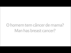 O homem tem câncer de mama?  Man has breast cancer?