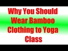 Why You Should Wear Bamboo Clothing to Yoga Class
